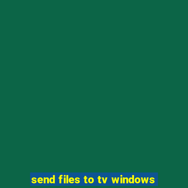 send files to tv windows